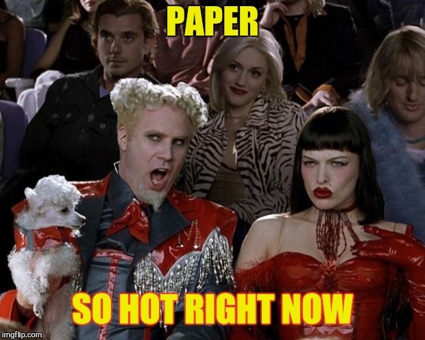 A rock, paper, scissors challenge  from SuckCheeseSharkFace  | PAPER; SO HOT RIGHT NOW | image tagged in memes,funny memes,rock paper scissors,challenge,fun,paper | made w/ Imgflip meme maker