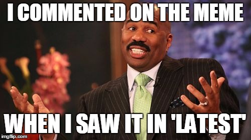 I COMMENTED ON THE MEME WHEN I SAW IT IN 'LATEST' | image tagged in memes,steve harvey | made w/ Imgflip meme maker