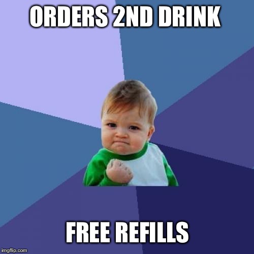 Success Kid Meme | ORDERS 2ND DRINK FREE REFILLS | image tagged in memes,success kid | made w/ Imgflip meme maker