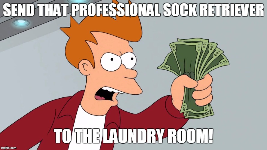SEND THAT PROFESSIONAL SOCK RETRIEVER TO THE LAUNDRY ROOM! | made w/ Imgflip meme maker
