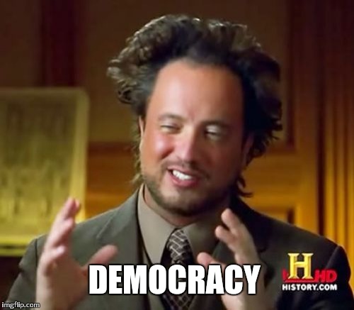 Ancient Aliens Meme | DEMOCRACY | image tagged in memes,ancient aliens | made w/ Imgflip meme maker