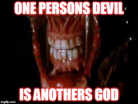 one persons devil | ONE PERSONS DEVIL; IS ANOTHERS GOD | image tagged in devil,god,perspective | made w/ Imgflip meme maker