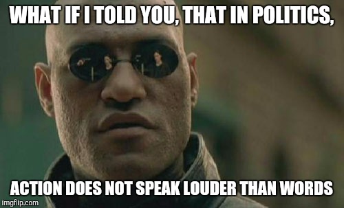 Matrix Morpheus | WHAT IF I TOLD YOU, THAT IN POLITICS, ACTION DOES NOT SPEAK LOUDER THAN WORDS | image tagged in memes,matrix morpheus,hillaryclinton,trump hillary,trump 2016 | made w/ Imgflip meme maker