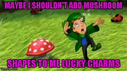 By all means Lucky....please do!!! | MAYBE I SHOULDN'T ADD MUSHROOM; SHAPES TO ME LUCKY CHARMS | image tagged in lucky charms,memes,lucky,funny,shhrooms,cereal trip | made w/ Imgflip meme maker
