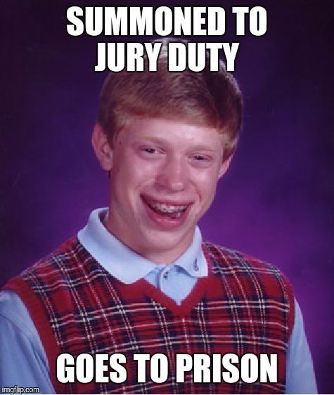 Bad Luck Brian Meme | SUMMONED TO JURY DUTY; GOES TO PRISON | image tagged in memes,bad luck brian | made w/ Imgflip meme maker