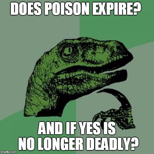 Philosoraptor | DOES POISON EXPIRE? AND IF YES IS NO LONGER DEADLY? | image tagged in memes,philosoraptor | made w/ Imgflip meme maker