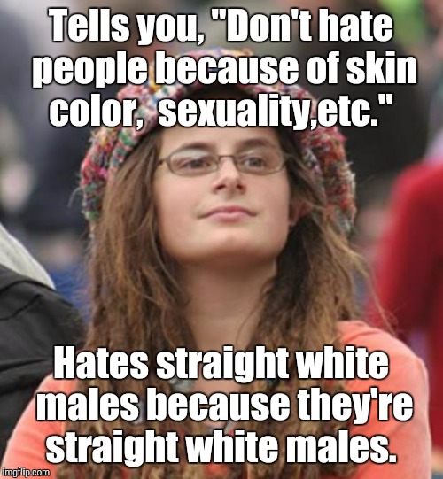 atp80.jpg  | Tells you, "Don't hate people because of skin color,  sexuality,etc."; Hates straight white males because they're straight white males. | image tagged in atp80jpg | made w/ Imgflip meme maker