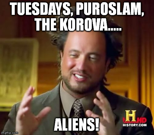 Ancient Aliens Meme | TUESDAYS, PUROSLAM, THE KOROVA..... ALIENS! | image tagged in memes,ancient aliens | made w/ Imgflip meme maker