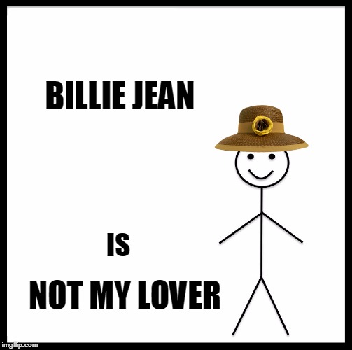 BILLIE JEAN; IS; NOT MY LOVER | image tagged in michael jackson,this is bill,scumbag hat | made w/ Imgflip meme maker