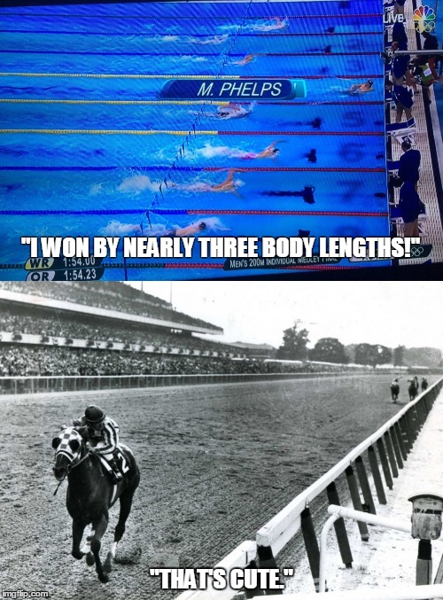 Phelps/Secretariat | "I WON BY NEARLY THREE BODY LENGTHS!"; "THAT'S CUTE." | image tagged in michael phelps | made w/ Imgflip meme maker