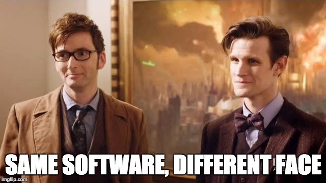 Same Software, Different Face | SAME SOFTWARE, DIFFERENT FACE | image tagged in doctor who,david tennant,matt smith | made w/ Imgflip meme maker