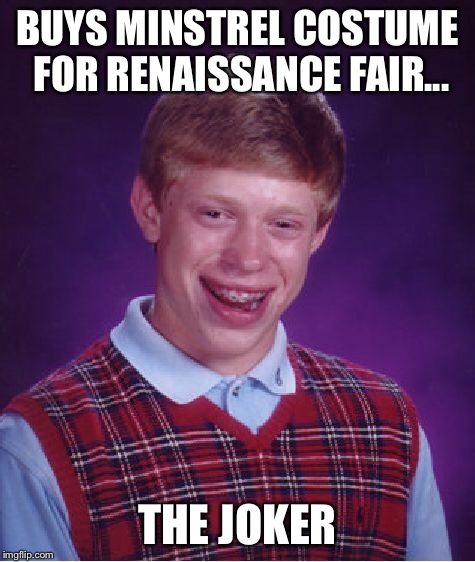 Bad Luck Brian Meme | BUYS MINSTREL COSTUME FOR RENAISSANCE FAIR... THE JOKER | image tagged in memes,bad luck brian | made w/ Imgflip meme maker