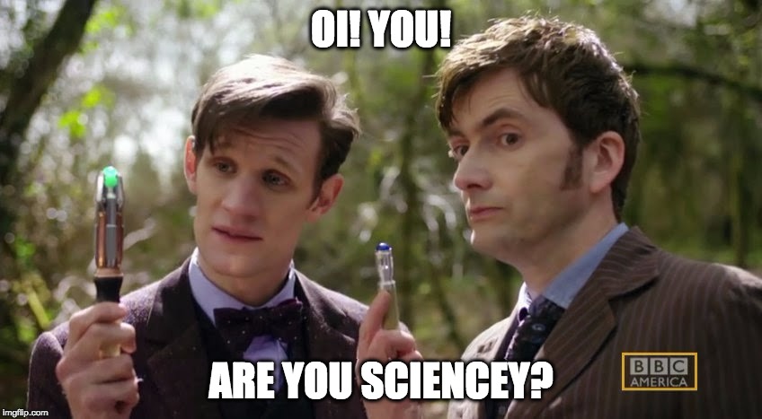 Are you sciencey? | OI! YOU! ARE YOU SCIENCEY? | image tagged in doctor who,david tennant,matt smith | made w/ Imgflip meme maker