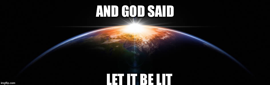 Let it be Lit | AND GOD SAID; LET IT BE LIT | image tagged in memes,creation | made w/ Imgflip meme maker