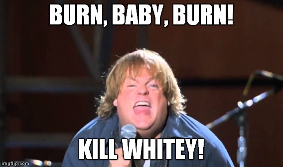 BURN, BABY, BURN! KILL WHITEY! | made w/ Imgflip meme maker