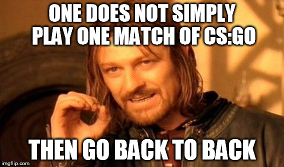 One Does Not Simply | ONE DOES NOT SIMPLY PLAY ONE MATCH OF CS:GO; THEN GO BACK TO BACK | image tagged in memes,one does not simply | made w/ Imgflip meme maker