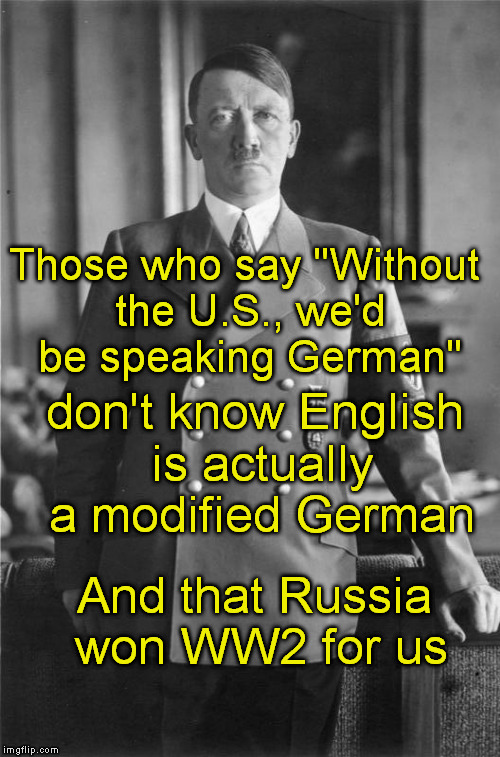  English is German | Those who say "Without the U.S., we'd be speaking German" And that Russia won WW2 for us don't know English is actually a modified German | image tagged in memes,language,german,english,russia | made w/ Imgflip meme maker