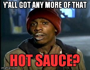 Y'all Got Any More Of That Meme | Y'ALL GOT ANY MORE OF THAT HOT SAUCE? | image tagged in memes,yall got any more of | made w/ Imgflip meme maker