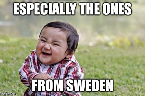 Evil Toddler Meme | ESPECIALLY THE ONES FROM SWEDEN | image tagged in memes,evil toddler | made w/ Imgflip meme maker