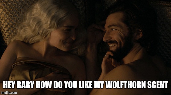 HEY BABY HOW DO YOU LIKE MY WOLFTHORN SCENT | made w/ Imgflip meme maker