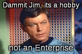 Dr. McCoy on making memes | Dammit Jim, its a hobby; not an Enterprise | image tagged in bones,its an x not a y,mc coy | made w/ Imgflip meme maker