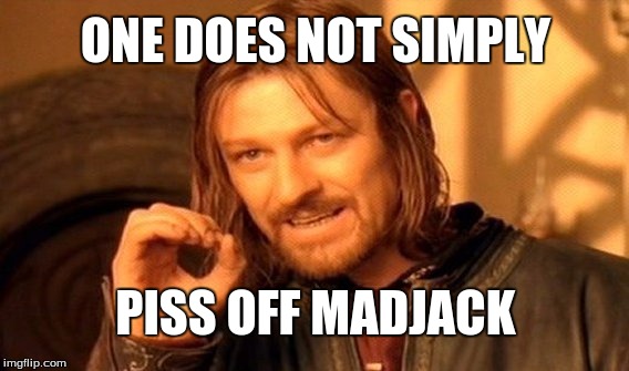 One Does Not Simply Meme | ONE DOES NOT SIMPLY; PISS OFF MADJACK | image tagged in memes,one does not simply | made w/ Imgflip meme maker