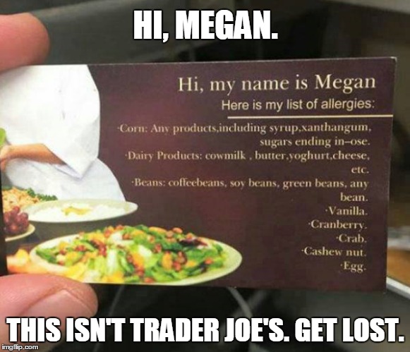 Megan's demands... | HI, MEGAN. THIS ISN'T TRADER JOE'S. GET LOST. | image tagged in humor,dumb hippies | made w/ Imgflip meme maker