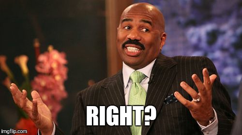 RIGHT? | image tagged in memes,steve harvey | made w/ Imgflip meme maker