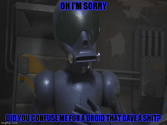 AP-5? More like  NF'sG | OH I'M SORRY; DID YOU CONFUSE ME FOR A DROID THAT GAVE A SHIT? | image tagged in memes,ap-5 doesn't give a shit,disney killed star wars,star wars kills disney,the farce awakens | made w/ Imgflip meme maker