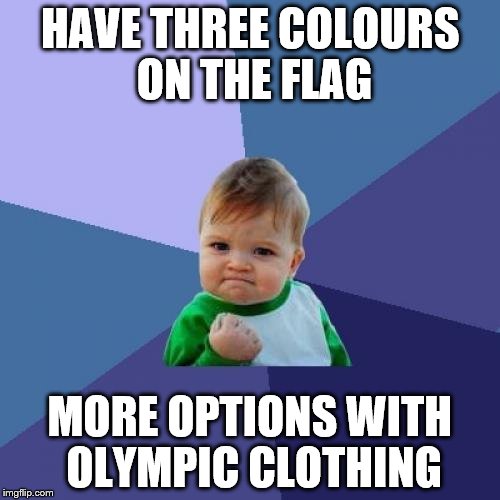 You have to feel for the kit designers for countries with just two colours on their flag... | HAVE THREE COLOURS ON THE FLAG; MORE OPTIONS WITH OLYMPIC CLOTHING | image tagged in memes,success kid,olympics,sport,fashion,flags | made w/ Imgflip meme maker