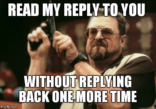 Beyond rude!  | READ MY REPLY TO YOU; WITHOUT REPLYING BACK ONE MORE TIME | image tagged in memes,am i the only one around here | made w/ Imgflip meme maker