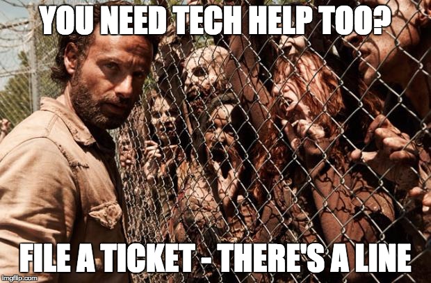 walking dead | YOU NEED TECH HELP TOO? FILE A TICKET - THERE'S A LINE | image tagged in walking dead | made w/ Imgflip meme maker