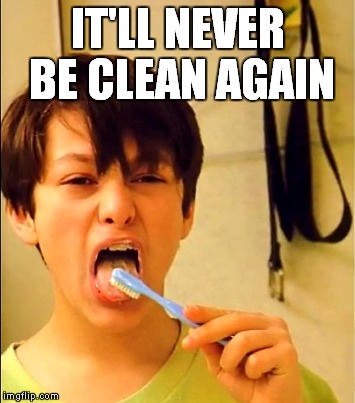 IT'LL NEVER BE CLEAN AGAIN | made w/ Imgflip meme maker