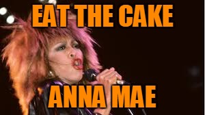 EAT THE CAKE ANNA MAE | made w/ Imgflip meme maker