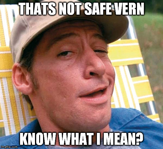 THATS NOT SAFE VERN KNOW WHAT I MEAN? | made w/ Imgflip meme maker