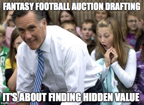 Romney Meme | FANTASY FOOTBALL AUCTION DRAFTING; IT'S ABOUT FINDING HIDDEN VALUE | image tagged in memes,romney | made w/ Imgflip meme maker