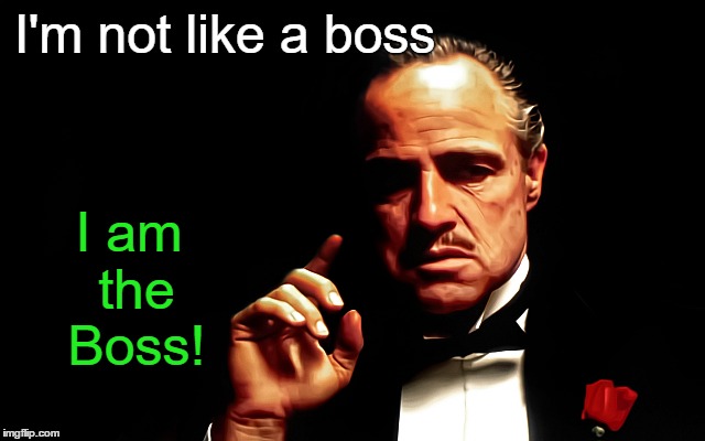 I'm not like a boss I am the Boss! | made w/ Imgflip meme maker