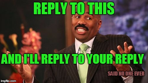 Steve Harvey Meme | REPLY TO THIS AND I'LL REPLY TO YOUR REPLY SAID NO ONE EVER | image tagged in memes,steve harvey | made w/ Imgflip meme maker