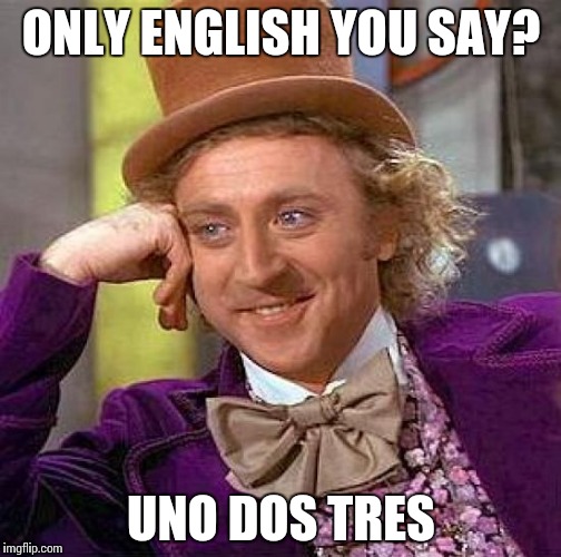 Creepy Condescending Wonka | ONLY ENGLISH YOU SAY? UNO DOS TRES | image tagged in memes,creepy condescending wonka | made w/ Imgflip meme maker