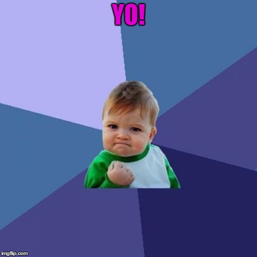 Success Kid | YO! | image tagged in memes,success kid | made w/ Imgflip meme maker