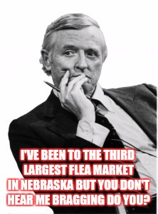 Condescending Bill | I'VE BEEN TO THE THIRD LARGEST FLEA MARKET IN NEBRASKA BUT YOU DON'T HEAR ME BRAGGING DO YOU? | image tagged in condescending bill | made w/ Imgflip meme maker