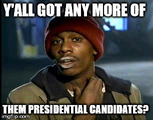 Y'all Got Any More Of That | Y'ALL GOT ANY MORE OF; THEM PRESIDENTIAL CANDIDATES? | image tagged in memes,yall got any more of | made w/ Imgflip meme maker