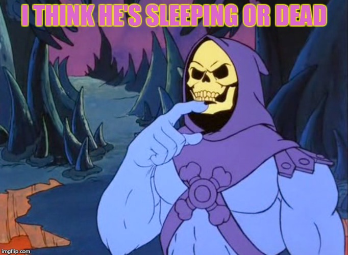 I THINK HE'S SLEEPING OR DEAD | made w/ Imgflip meme maker