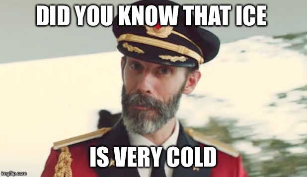 captain obvious  | DID YOU KNOW THAT ICE; IS VERY COLD | image tagged in captain obvious | made w/ Imgflip meme maker