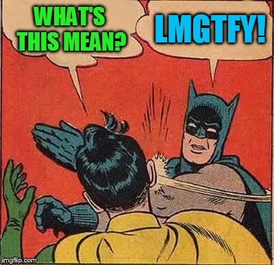 Batman Slapping Robin Meme | WHAT'S THIS MEAN? LMGTFY! | image tagged in memes,batman slapping robin | made w/ Imgflip meme maker