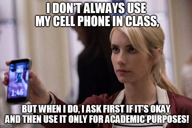 nerve- cellphone | I DON'T ALWAYS USE MY CELL PHONE IN CLASS, BUT WHEN I DO, I ASK FIRST IF IT'S OKAY AND THEN USE IT ONLY FOR ACADEMIC PURPOSES! | image tagged in cell phones | made w/ Imgflip meme maker