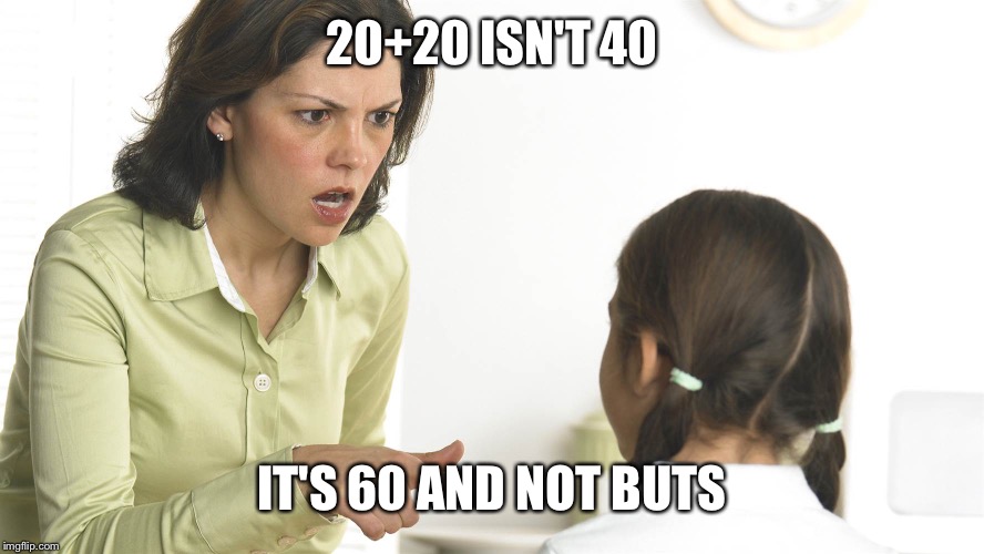 20+20 ISN'T 40 IT'S 60 AND NOT BUTS | made w/ Imgflip meme maker