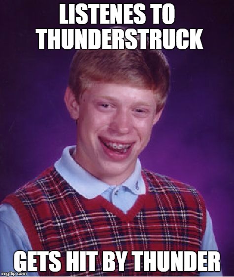 Bad Luck Brian | LISTENES TO THUNDERSTRUCK; GETS HIT BY THUNDER | image tagged in memes,bad luck brian | made w/ Imgflip meme maker