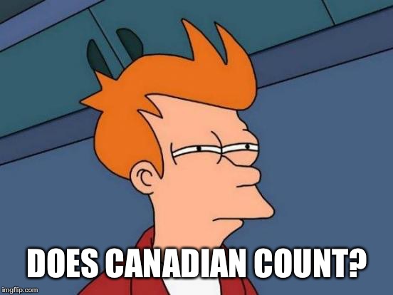Futurama Fry Meme | DOES CANADIAN COUNT? | image tagged in memes,futurama fry | made w/ Imgflip meme maker