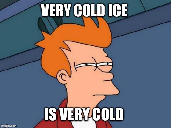 Futurama Fry Meme | VERY COLD ICE IS VERY COLD | image tagged in memes,futurama fry | made w/ Imgflip meme maker
